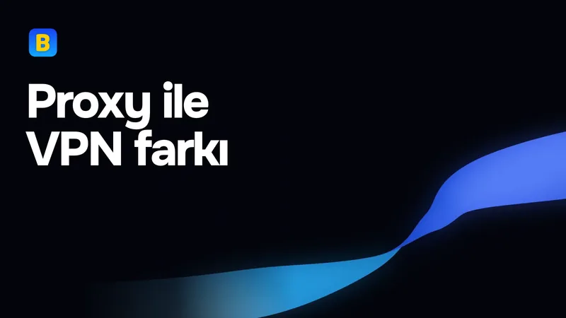 Proxy ile VPN farkı